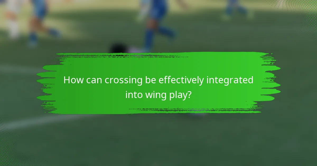 How can crossing be effectively integrated into wing play?
