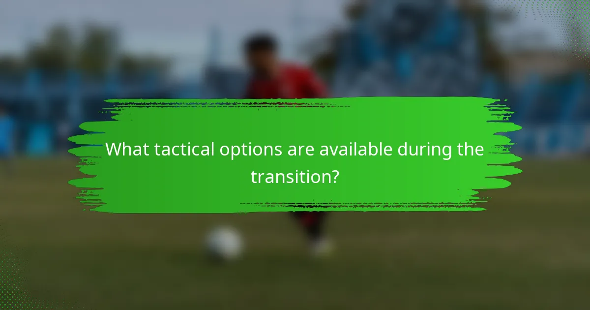 What tactical options are available during the transition?